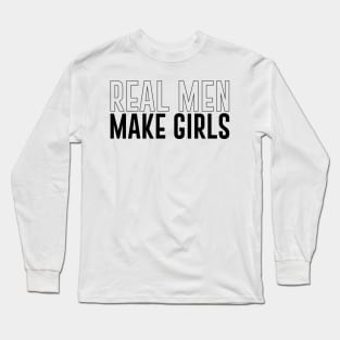 Real men make girls (black text) Long Sleeve T-Shirt